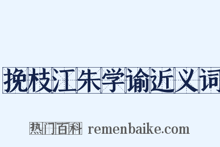 挽枝江朱学谕近义词是什么意思的图片